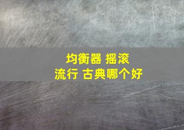 均衡器 摇滚 流行 古典哪个好